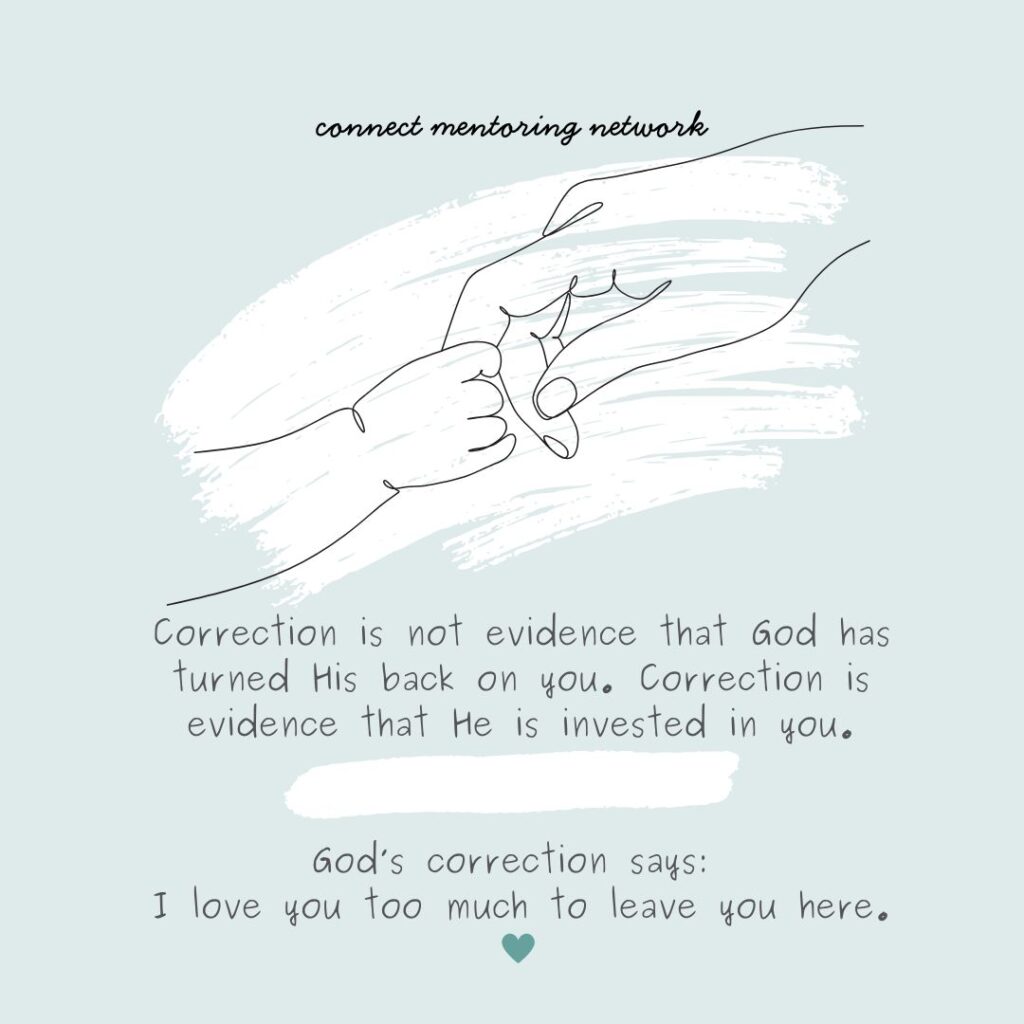 God’s correction says: I love you too much to leave you here.